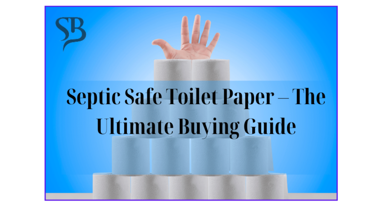 Septic Safe Toilet Paper – The Ultimate Buying Guide