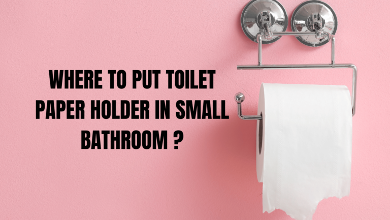 Where To put Toilet Paper Holder In Small Bathroom